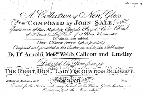 Sale - A Collection of New Glees, composed by John Sale, Gentleman of His Majesty's Chapels Royal, Vicar Choral of St. Pauls & Lay Vicar of St. Peters, Westminster; To which are added Four Others (never before printed) Composed and presented to the Au