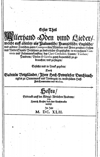 Voigtländer - Erster Theil Allerhand Oden vnnd Lieder, welche auff allerley, als Italianische, Frantzösische, Englische vnd anderer Teutschen guten Componisten, Melodien vnd Arien gerichtet, Hohen vnd Nieder Stands Persohnen zu sonderlicher Ergetzlichkeit