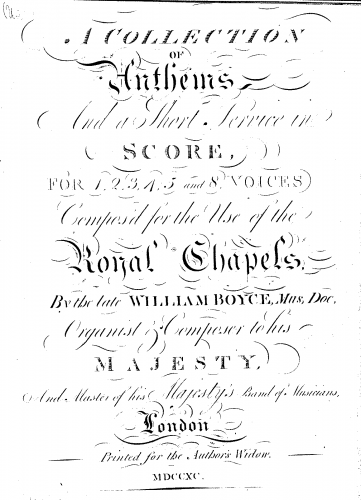 Boyce - A Collection of Anthems and a Short Service in Score for 1. 2. 3. 4. 5 & 8 Voices, Composed for the Use of the Royal Chapels, By the late William Boyce, Mus. Doc., Organist & Composer to his Majesty, And Master of his Majesty's Band of Mus