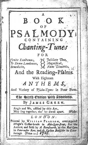 Green - A Book of Psalmody; containing Chanting Tunes for Venite Exultemus, Te Deum Laudamus, Benedicite, Jubilate Deo, Magnificat, Nunc Dimittis. And the Reading-Psalms. With 18 Anthems, and Variety of Psalm-Tunes in 4 Parts. - Score