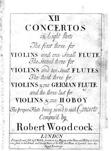 Woodcock - XII concertos in eight parts, the first three for violins and one small flute, the second three for violins and two small flutes, the third three for violins & one German flute, and the three last for violins & one hoboy, the proper flu