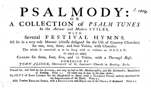Alcock Sr. - Psalmody: or a Collection of Psalm Tunes in the Ancient and Modern Stiles, with Several Festival Hymns, All set in a very easy Manner (chiefly designed for the Use of Country Churches) for one, two, three, and four Voices, with Choruses. The 