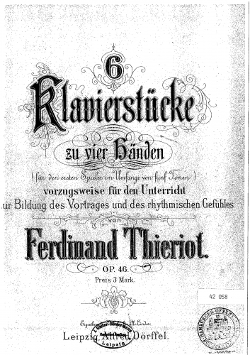 Thieriot - 6 Klavierstücke zu vier Händen (für den ersten Spieler im Umfange von fünf Tönen) vorzugsweise für den Unterricht zur Bildung des Vortrages und des rhythmischen Gefühles - Complete Parts