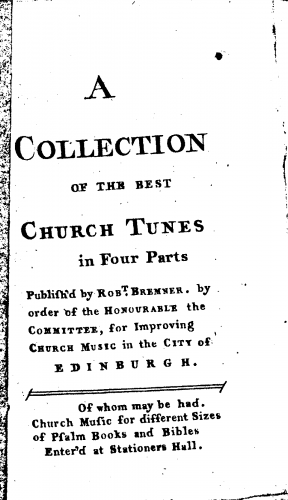 Bremner - A Collection of the best Church Tunes in four parts, Publish'd by Robt. Bremner, by order of the Honourable the Committee, for Improving Church Music in the City of Edinburgh. - Score