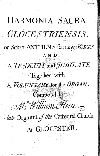 Hine - Harmonia Sacra Glocestriensis, or Select Anthems for 1, 2 & 3 Voices and a Te-Deum and Jubilate together with a Voluntary for the Organ Compos'd by Mr William Hine late Organist of the Cathedral Church at Glocester [sic] - Score