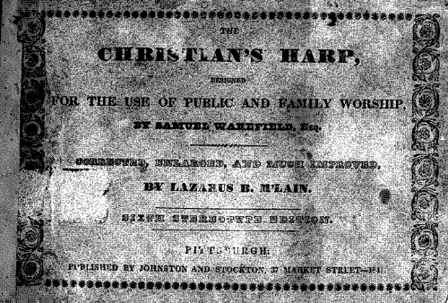 Wakefield - The Christian's Harp, containing a choice selection of Psalm and Hymn Tunes, Suited to the various Metres now in use among the different Religious Denominations in the United States: designed for the use of Public and Family Worship, by Samuel