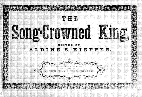 Kieffer - The Song-Crowned King, a compilation of new and beautiful music, original and selected, for the use of the Singing School, Home Circle, and Revivals. - Score
