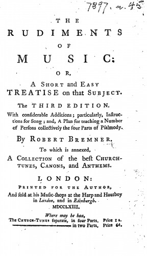 Bremner - The rudiments of music: or, a short and easy treatise on that subject. To which is annexed, a collection of the best church-tunes, canons, and anthems. - Complete Book