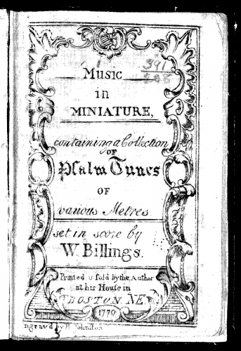 Billings - Music in Miniature, containing a collection of Psalm Tunes of various Metres. set in score by W. Billings - Score