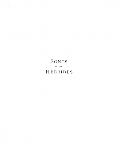 Folk Songs - Songs of the Hebrides: collected and arranged for voice and pianoforte, with Gaelic and English words. - Score